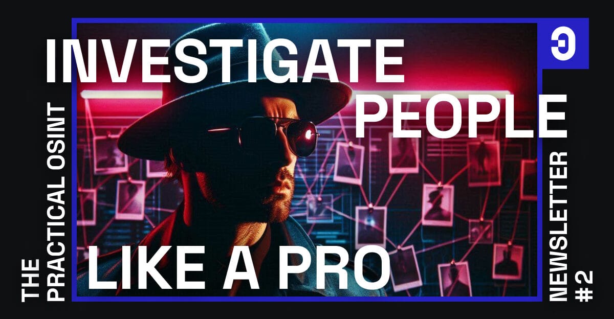 Practical OSINT Newsletter. Issue 2. Investigate people like a pro