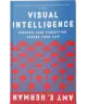 Visual Intelligence: Harnessing the Power of Observation to Transform Your Professional Life, Enhance Communication Skills, and Discover Hidden Potential in Everyday Situations